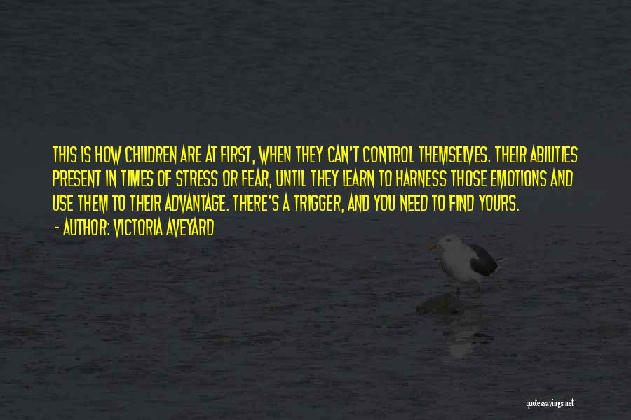 Victoria Aveyard Quotes: This Is How Children Are At First, When They Can't Control Themselves. Their Abilities Present In Times Of Stress Or