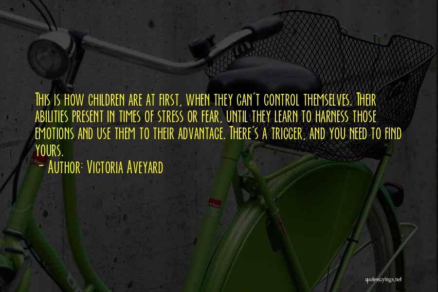 Victoria Aveyard Quotes: This Is How Children Are At First, When They Can't Control Themselves. Their Abilities Present In Times Of Stress Or