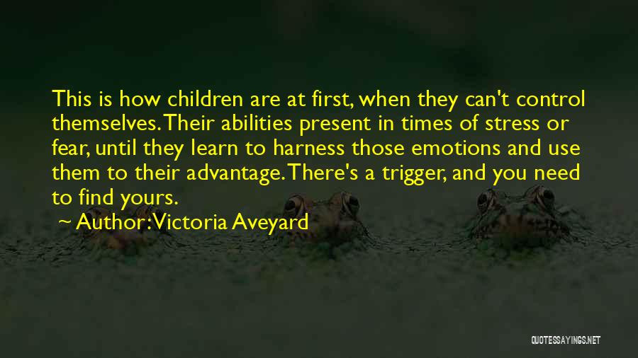 Victoria Aveyard Quotes: This Is How Children Are At First, When They Can't Control Themselves. Their Abilities Present In Times Of Stress Or