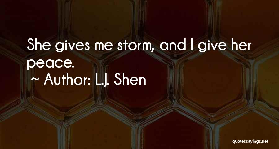 L.J. Shen Quotes: She Gives Me Storm, And I Give Her Peace.