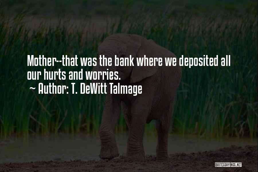 T. DeWitt Talmage Quotes: Mother--that Was The Bank Where We Deposited All Our Hurts And Worries.