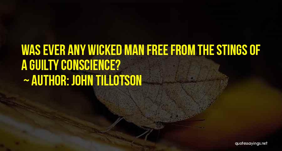 John Tillotson Quotes: Was Ever Any Wicked Man Free From The Stings Of A Guilty Conscience?