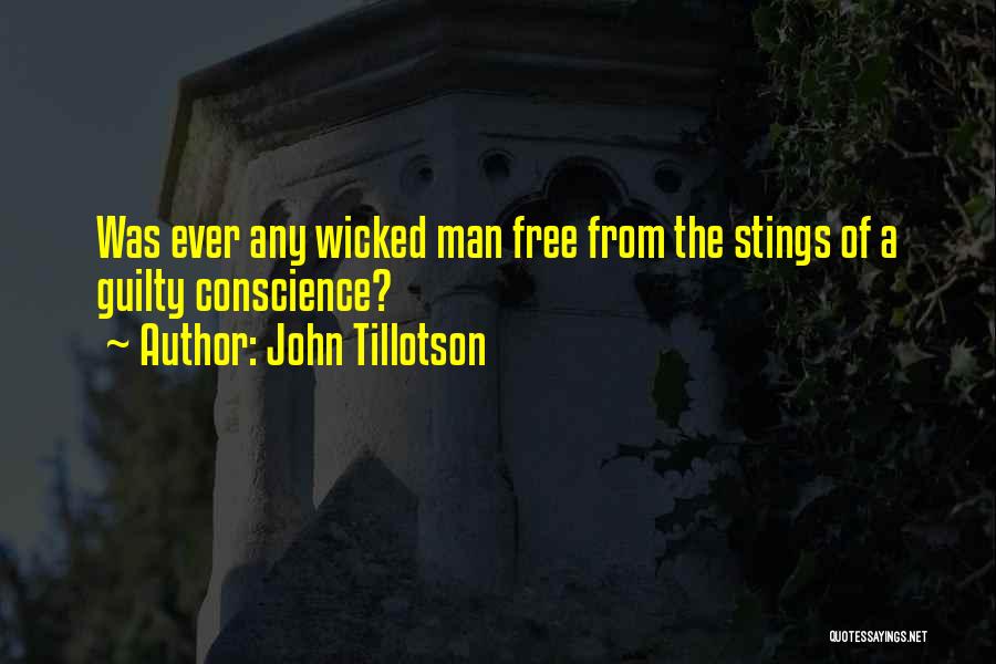 John Tillotson Quotes: Was Ever Any Wicked Man Free From The Stings Of A Guilty Conscience?