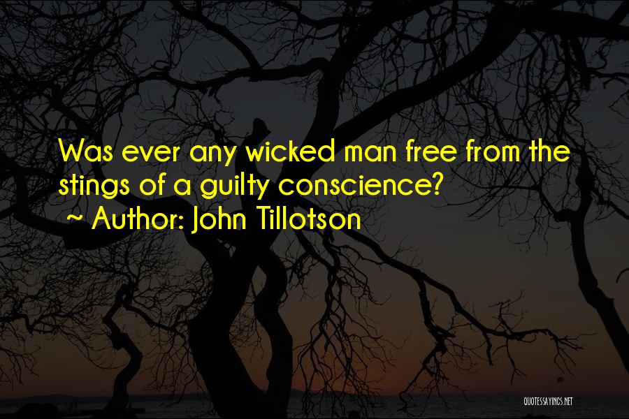 John Tillotson Quotes: Was Ever Any Wicked Man Free From The Stings Of A Guilty Conscience?