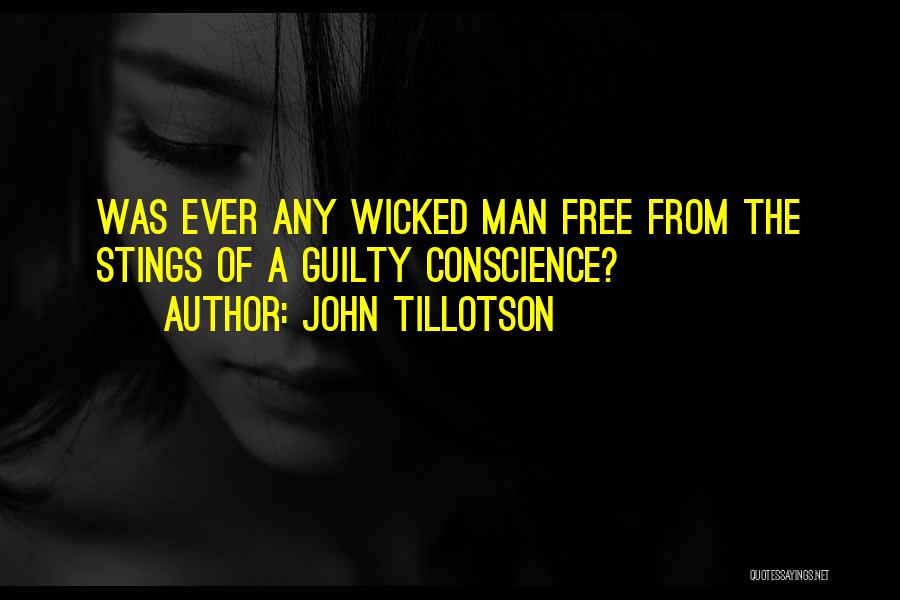 John Tillotson Quotes: Was Ever Any Wicked Man Free From The Stings Of A Guilty Conscience?