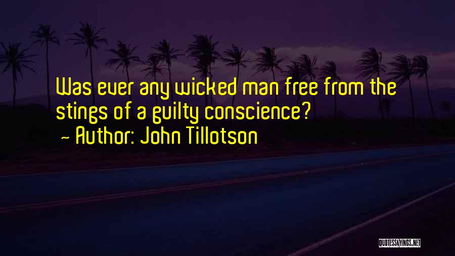 John Tillotson Quotes: Was Ever Any Wicked Man Free From The Stings Of A Guilty Conscience?