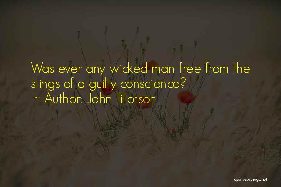 John Tillotson Quotes: Was Ever Any Wicked Man Free From The Stings Of A Guilty Conscience?
