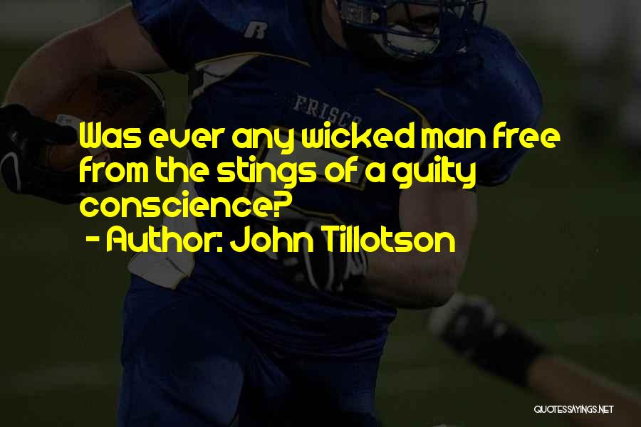 John Tillotson Quotes: Was Ever Any Wicked Man Free From The Stings Of A Guilty Conscience?