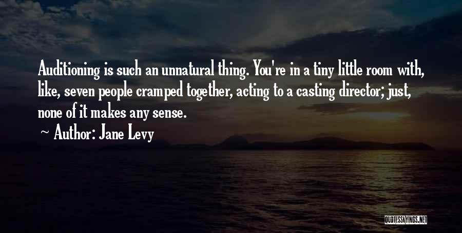 Jane Levy Quotes: Auditioning Is Such An Unnatural Thing. You're In A Tiny Little Room With, Like, Seven People Cramped Together, Acting To