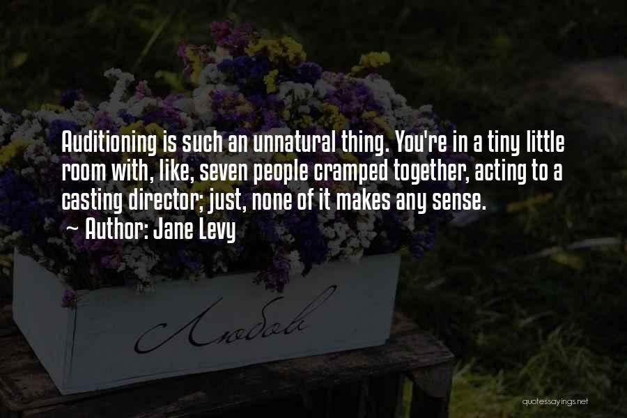 Jane Levy Quotes: Auditioning Is Such An Unnatural Thing. You're In A Tiny Little Room With, Like, Seven People Cramped Together, Acting To