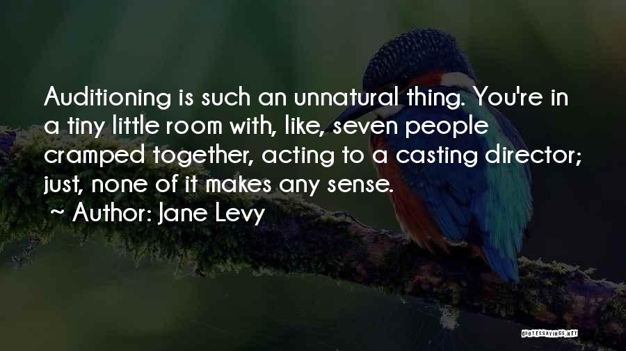 Jane Levy Quotes: Auditioning Is Such An Unnatural Thing. You're In A Tiny Little Room With, Like, Seven People Cramped Together, Acting To