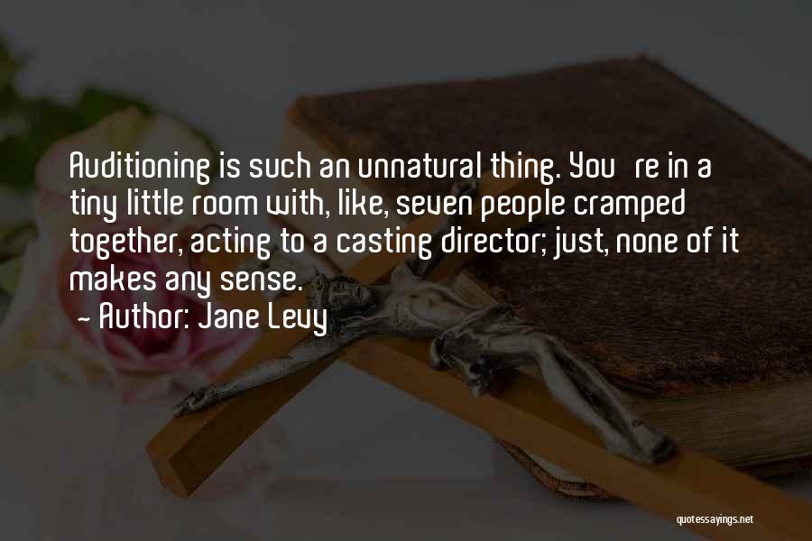 Jane Levy Quotes: Auditioning Is Such An Unnatural Thing. You're In A Tiny Little Room With, Like, Seven People Cramped Together, Acting To
