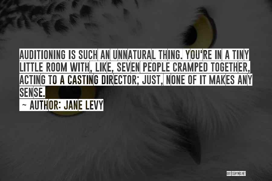 Jane Levy Quotes: Auditioning Is Such An Unnatural Thing. You're In A Tiny Little Room With, Like, Seven People Cramped Together, Acting To