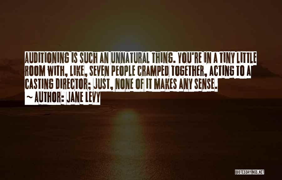 Jane Levy Quotes: Auditioning Is Such An Unnatural Thing. You're In A Tiny Little Room With, Like, Seven People Cramped Together, Acting To