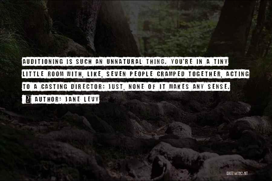 Jane Levy Quotes: Auditioning Is Such An Unnatural Thing. You're In A Tiny Little Room With, Like, Seven People Cramped Together, Acting To