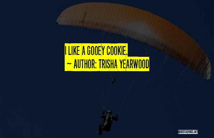 Trisha Yearwood Quotes: I Like A Gooey Cookie.