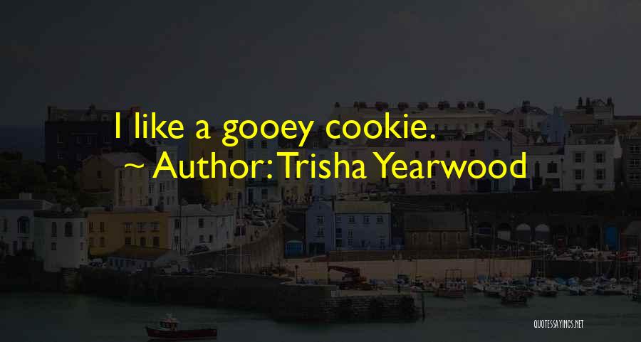 Trisha Yearwood Quotes: I Like A Gooey Cookie.