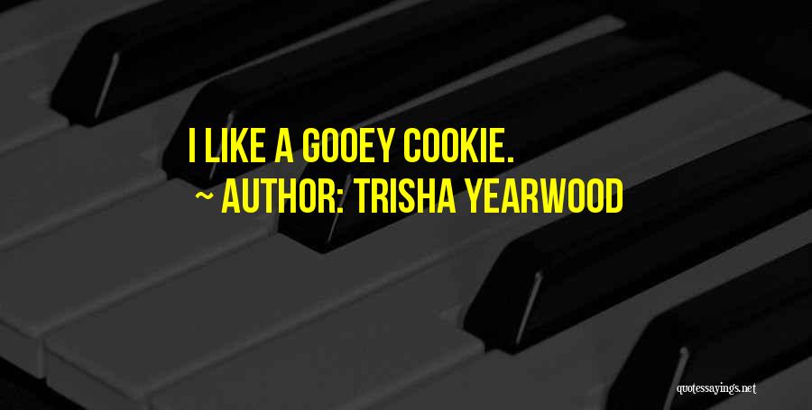 Trisha Yearwood Quotes: I Like A Gooey Cookie.
