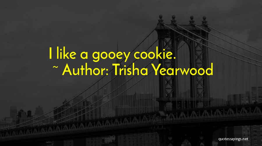 Trisha Yearwood Quotes: I Like A Gooey Cookie.