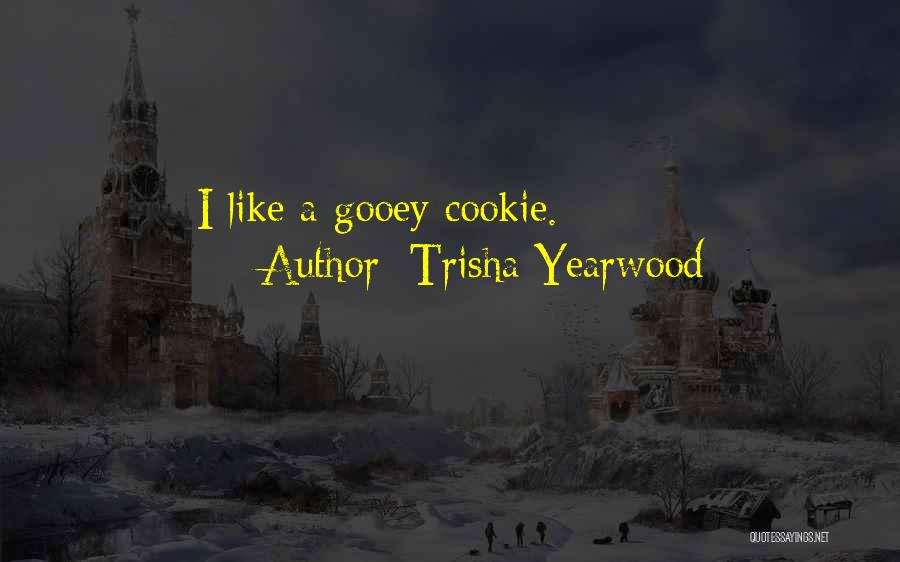 Trisha Yearwood Quotes: I Like A Gooey Cookie.