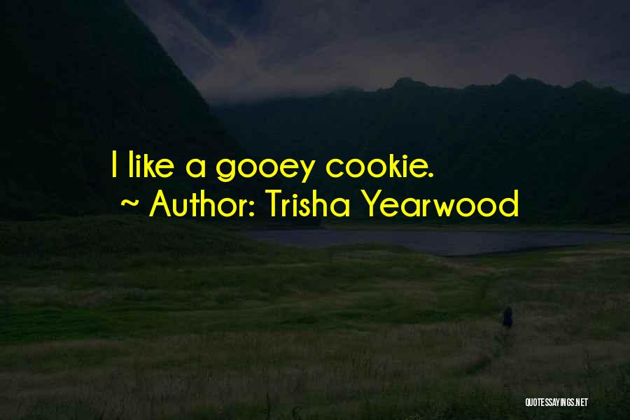 Trisha Yearwood Quotes: I Like A Gooey Cookie.