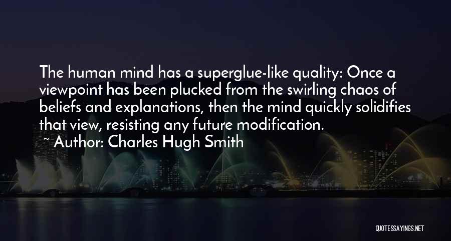 Charles Hugh Smith Quotes: The Human Mind Has A Superglue-like Quality: Once A Viewpoint Has Been Plucked From The Swirling Chaos Of Beliefs And