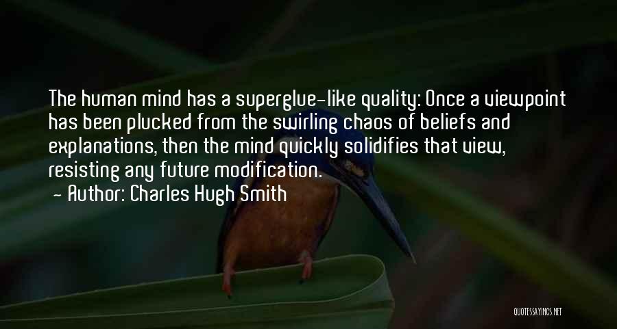 Charles Hugh Smith Quotes: The Human Mind Has A Superglue-like Quality: Once A Viewpoint Has Been Plucked From The Swirling Chaos Of Beliefs And