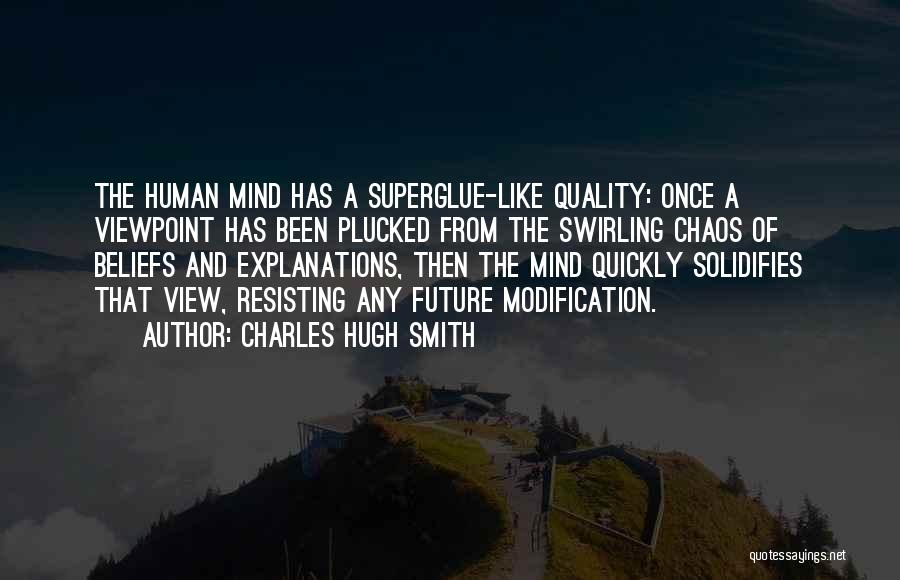 Charles Hugh Smith Quotes: The Human Mind Has A Superglue-like Quality: Once A Viewpoint Has Been Plucked From The Swirling Chaos Of Beliefs And