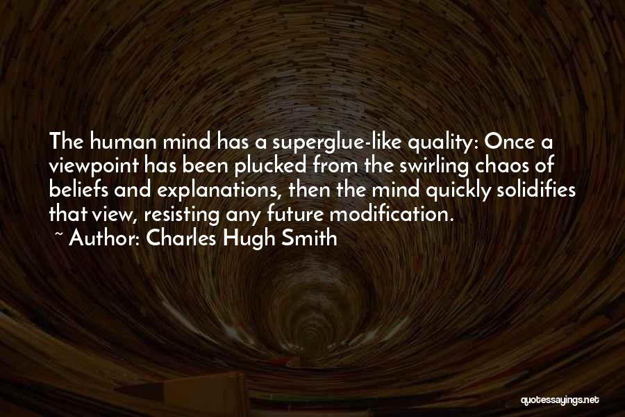 Charles Hugh Smith Quotes: The Human Mind Has A Superglue-like Quality: Once A Viewpoint Has Been Plucked From The Swirling Chaos Of Beliefs And