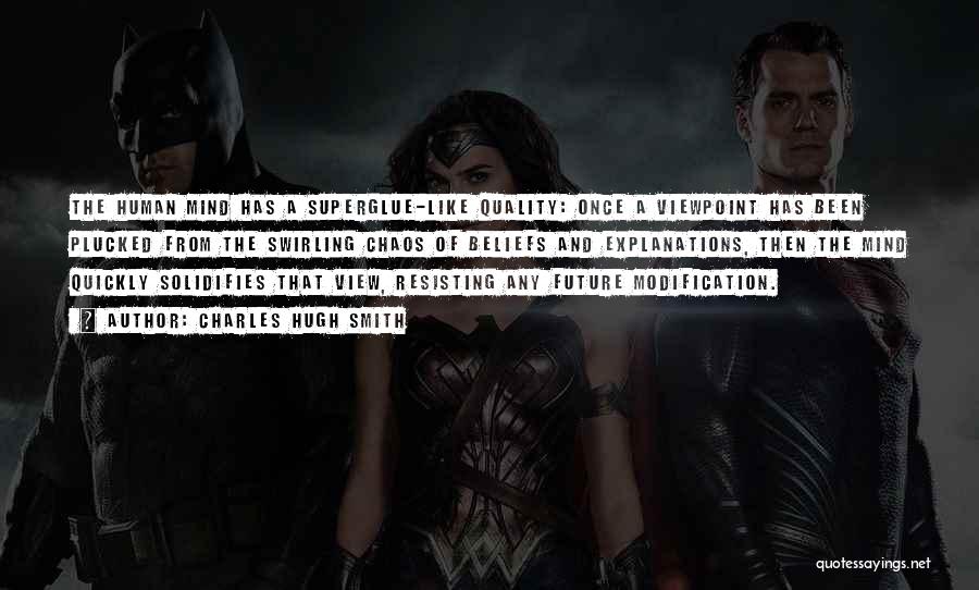 Charles Hugh Smith Quotes: The Human Mind Has A Superglue-like Quality: Once A Viewpoint Has Been Plucked From The Swirling Chaos Of Beliefs And