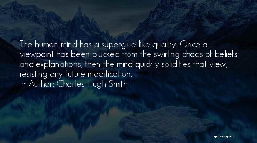 Charles Hugh Smith Quotes: The Human Mind Has A Superglue-like Quality: Once A Viewpoint Has Been Plucked From The Swirling Chaos Of Beliefs And