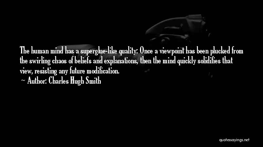 Charles Hugh Smith Quotes: The Human Mind Has A Superglue-like Quality: Once A Viewpoint Has Been Plucked From The Swirling Chaos Of Beliefs And