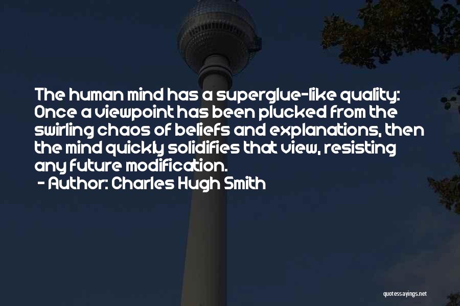 Charles Hugh Smith Quotes: The Human Mind Has A Superglue-like Quality: Once A Viewpoint Has Been Plucked From The Swirling Chaos Of Beliefs And