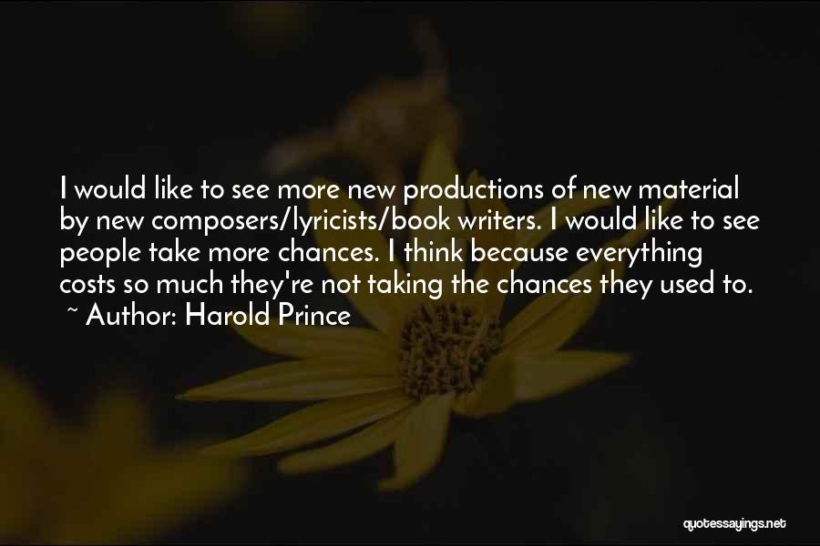 Harold Prince Quotes: I Would Like To See More New Productions Of New Material By New Composers/lyricists/book Writers. I Would Like To See