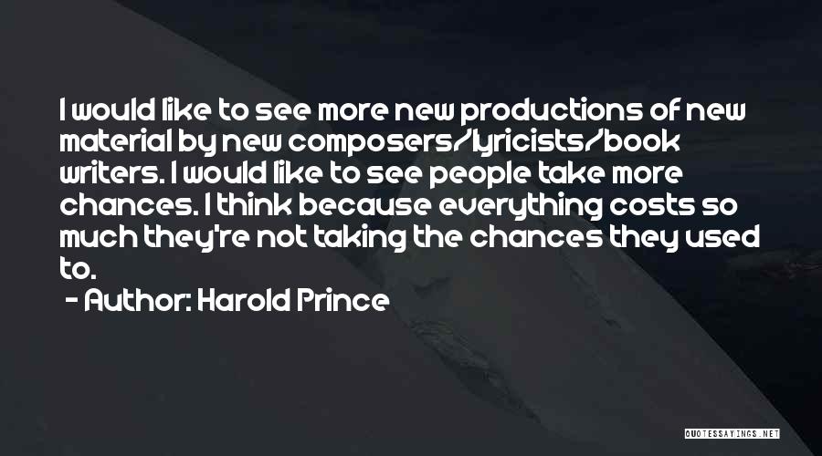 Harold Prince Quotes: I Would Like To See More New Productions Of New Material By New Composers/lyricists/book Writers. I Would Like To See