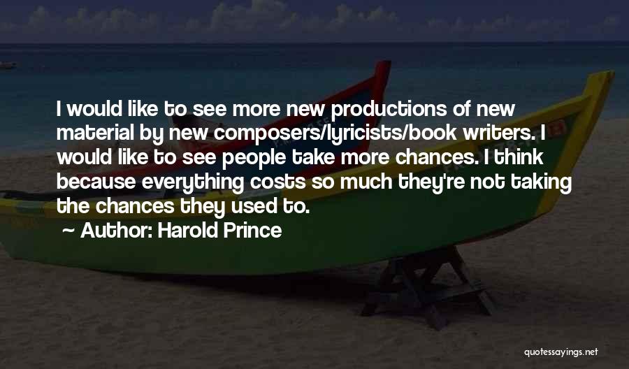 Harold Prince Quotes: I Would Like To See More New Productions Of New Material By New Composers/lyricists/book Writers. I Would Like To See