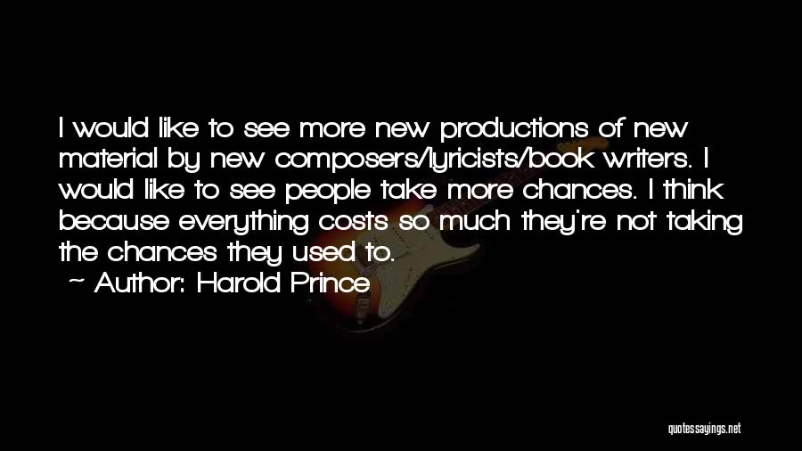 Harold Prince Quotes: I Would Like To See More New Productions Of New Material By New Composers/lyricists/book Writers. I Would Like To See