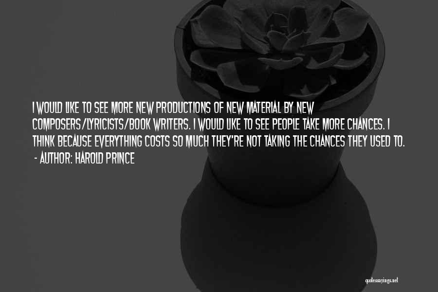 Harold Prince Quotes: I Would Like To See More New Productions Of New Material By New Composers/lyricists/book Writers. I Would Like To See