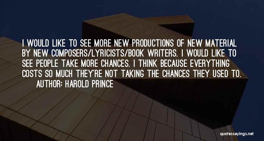 Harold Prince Quotes: I Would Like To See More New Productions Of New Material By New Composers/lyricists/book Writers. I Would Like To See