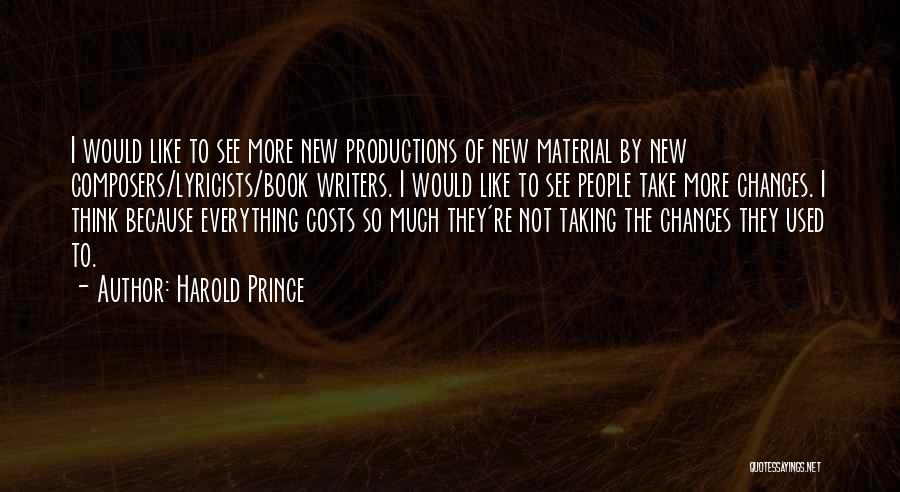 Harold Prince Quotes: I Would Like To See More New Productions Of New Material By New Composers/lyricists/book Writers. I Would Like To See