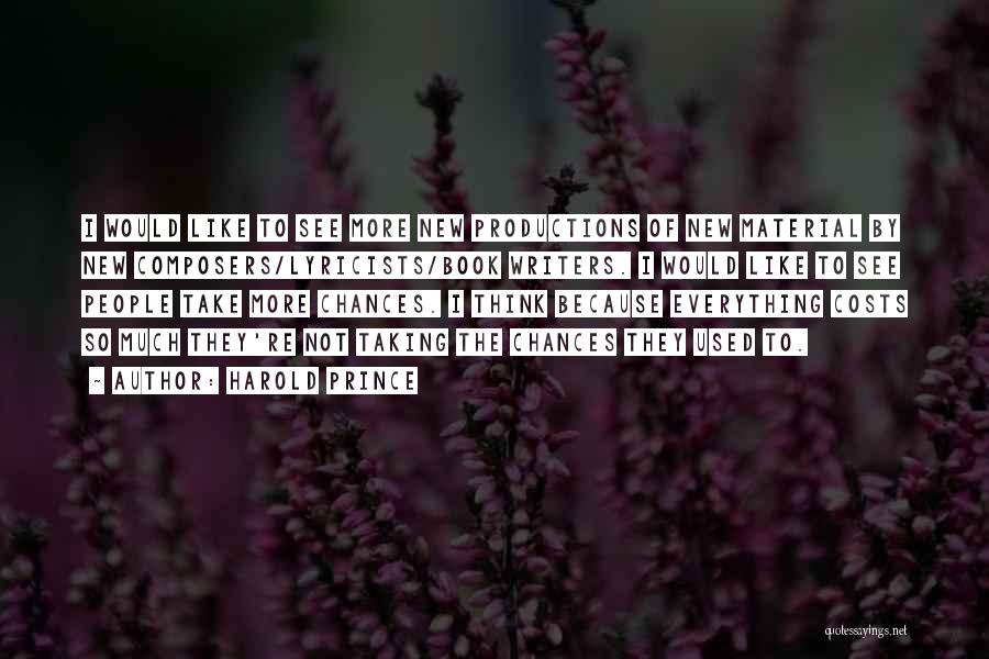 Harold Prince Quotes: I Would Like To See More New Productions Of New Material By New Composers/lyricists/book Writers. I Would Like To See