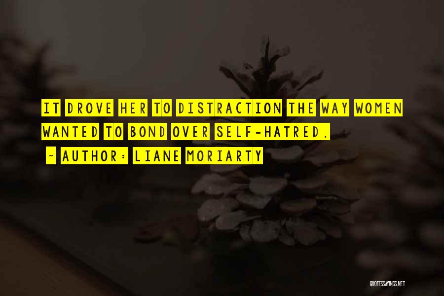 Liane Moriarty Quotes: It Drove Her To Distraction The Way Women Wanted To Bond Over Self-hatred.