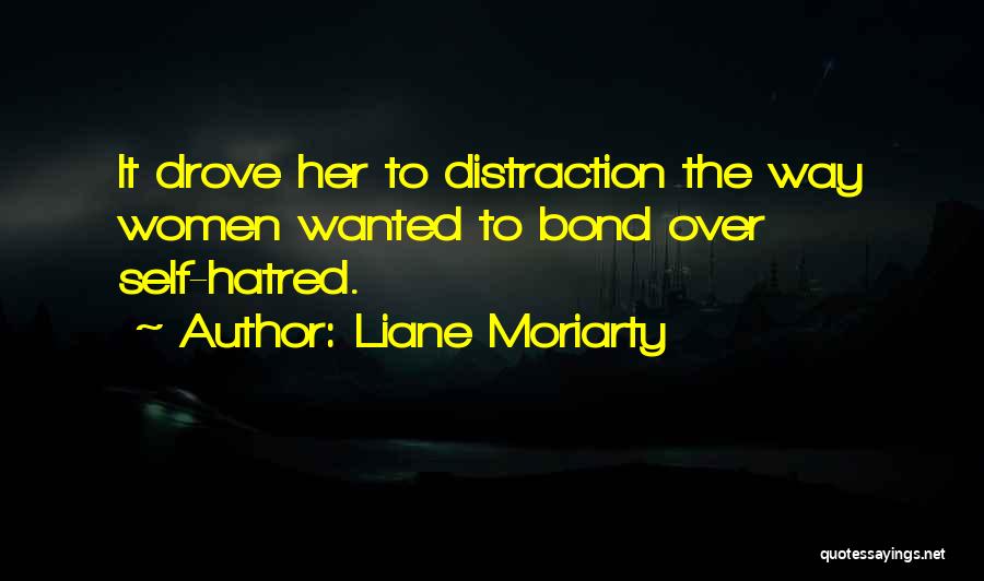 Liane Moriarty Quotes: It Drove Her To Distraction The Way Women Wanted To Bond Over Self-hatred.