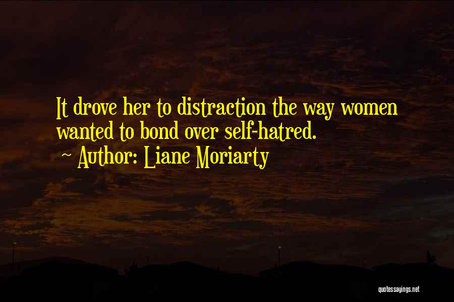 Liane Moriarty Quotes: It Drove Her To Distraction The Way Women Wanted To Bond Over Self-hatred.