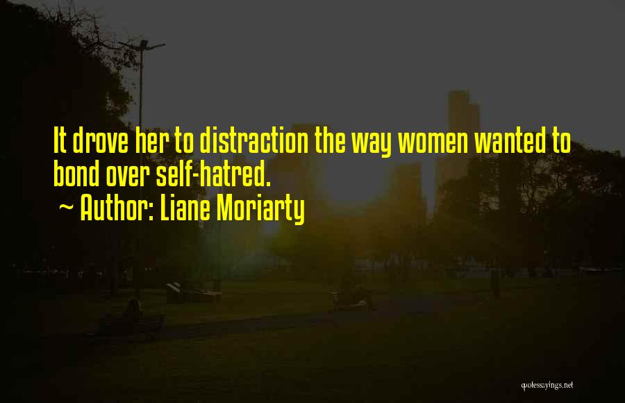 Liane Moriarty Quotes: It Drove Her To Distraction The Way Women Wanted To Bond Over Self-hatred.