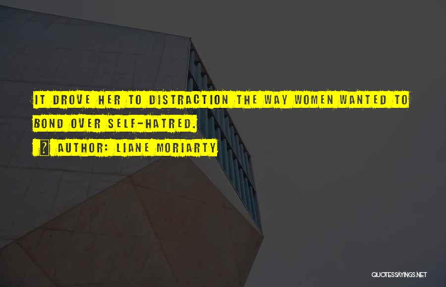 Liane Moriarty Quotes: It Drove Her To Distraction The Way Women Wanted To Bond Over Self-hatred.