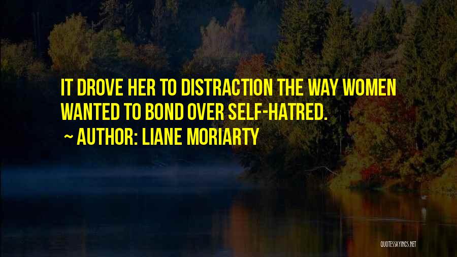Liane Moriarty Quotes: It Drove Her To Distraction The Way Women Wanted To Bond Over Self-hatred.