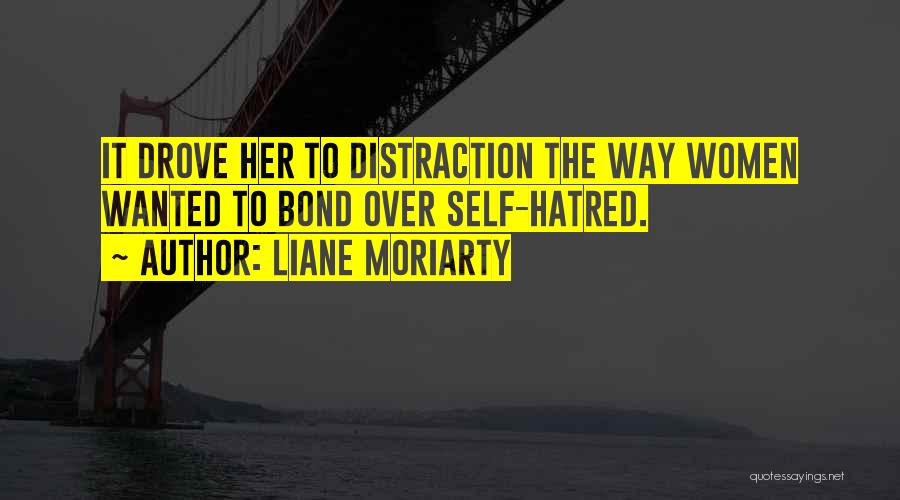 Liane Moriarty Quotes: It Drove Her To Distraction The Way Women Wanted To Bond Over Self-hatred.