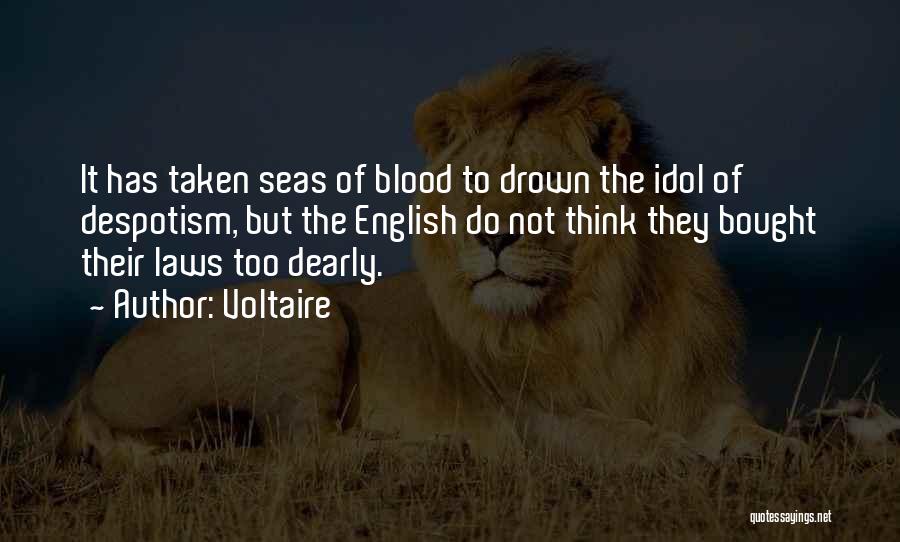 Voltaire Quotes: It Has Taken Seas Of Blood To Drown The Idol Of Despotism, But The English Do Not Think They Bought