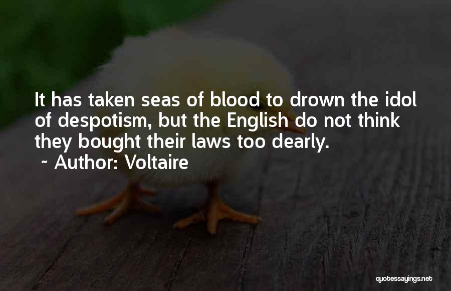 Voltaire Quotes: It Has Taken Seas Of Blood To Drown The Idol Of Despotism, But The English Do Not Think They Bought